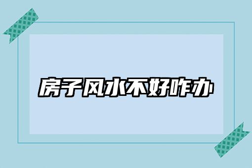 慈世堂：房子风水不好咋办？该如何化解？