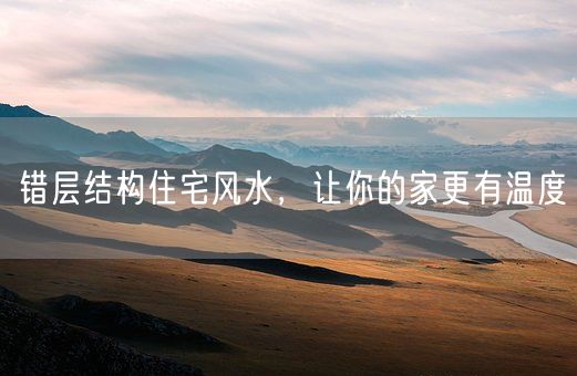 错层结构住宅风水，让你的家更有温度(图1)