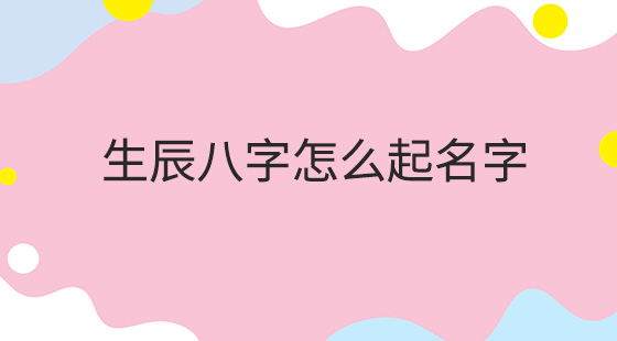 八字取名免费生辰八字取名字_女孩生辰八字起名免费解析_免费八字起名字女孩